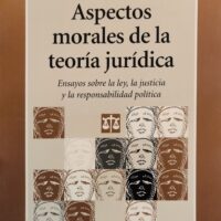 Aspectos morales de la teoría jurídica. Ensayos sobre la ley, la justicia y la responsabilidad política