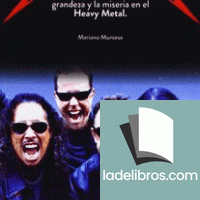 Metallica. Historia viva de la grandeza y la miseria en el Heavy Metal