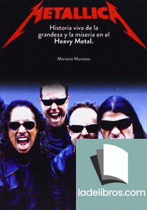 Metallica. Historia viva de la grandeza y la miseria en el Heavy Metal 1 978841519133