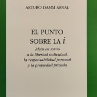 Punto sobre la i–El. Ideas en torno a la libertad individual, la responsabilidad personal y la propiedad privada