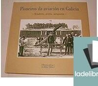 Pioneiros da aviación en Galicia. Aviadores, avións, aeroportos