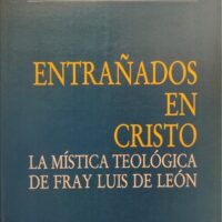 Entrañados en Cristo: la mística teológica de Fray Luis de León