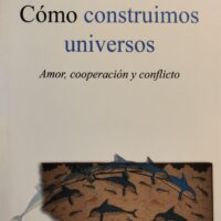 Cómo construimos universos. Amor cooperación y conflicto